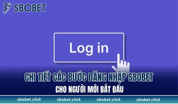 Chi tiết các bước đăng nhập SBOBET cho người mới bắt đầu