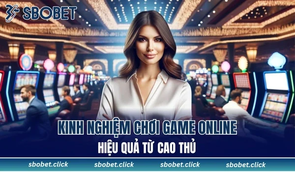 Kinh nghiệm chơi game online hiệu quả từ cao thủ