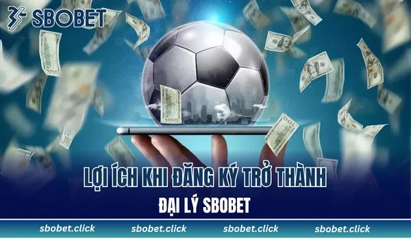 Lợi ích khi đăng ký trở thành đại lý SBOBET