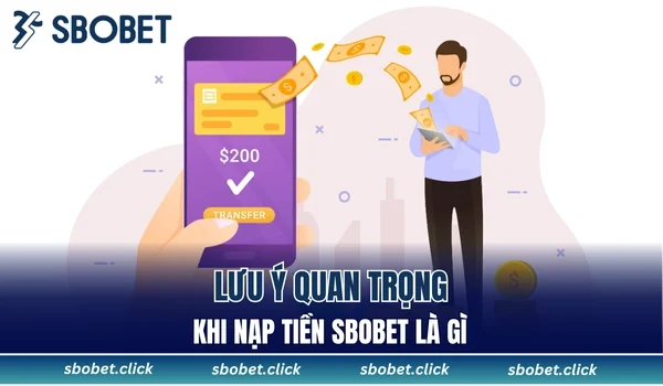 Lưu ý quan trọng khi nạp tiền SBOBET là gì