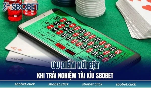 Một số ưu điểm nổi bật khi trải nghiệm tài xỉu SBOBET