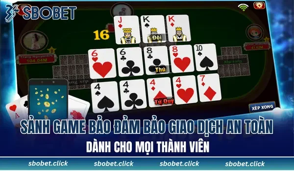 Sảnh game bảo đảm bảo giao dịch an toàn dành cho mọi thành viên