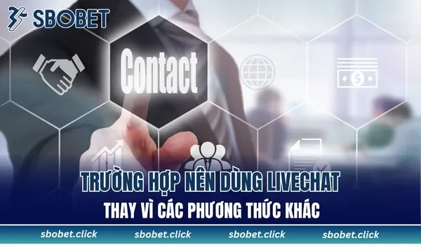 Trường hợp nên dùng livechat thay vì các phương thức khác